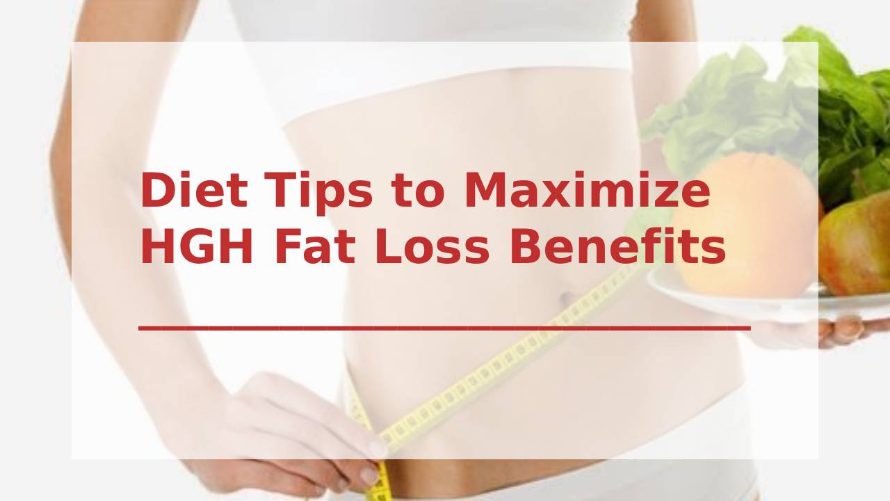 Diet Tips to Maximize HGH Fat Loss Benefits