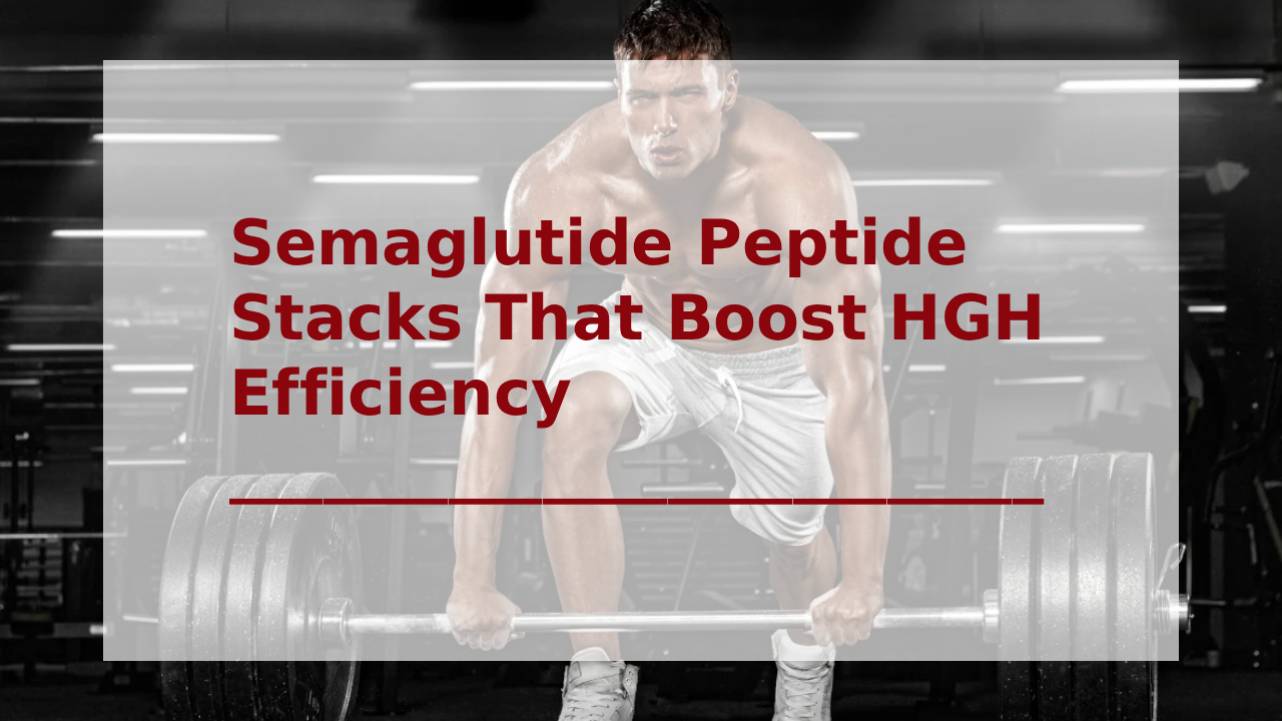 Semaglutide Peptide Stacks That Boost HGH Efficiency